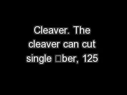 Cleaver. The cleaver can cut single ber, 125 