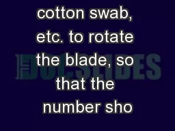 2) Use a cotton swab, etc. to rotate the blade, so that the number sho