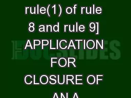 [See sub rule(1) of rule 8 and rule 9] APPLICATION FOR CLOSURE OF AN A