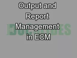 Output and Report Management in ECM