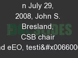 n July 29, 2008, John S. Bresland, CSB chair and eEO, testi�