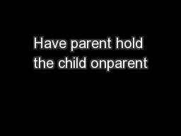 Have parent hold the child onparent