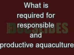 What is required for responsible and productive aquaculture