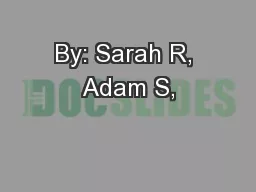 By: Sarah R, Adam S,