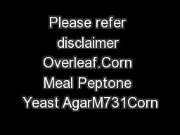 Please refer disclaimer Overleaf.Corn Meal Peptone Yeast AgarM731Corn