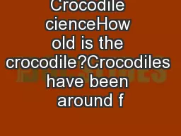 Crocodile cienceHow old is the crocodile?Crocodiles have been around f