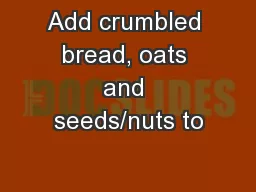 Add crumbled bread, oats and seeds/nuts to