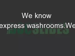 We know express washrooms.We