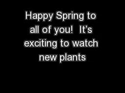 Happy Spring to all of you!  It’s exciting to watch new plants