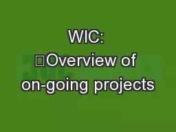 WIC: 	Overview of on-going projects