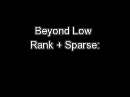 Beyond Low Rank + Sparse: