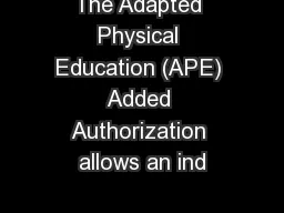 The Adapted Physical Education (APE) Added Authorization allows an ind