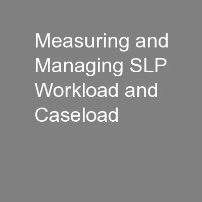 Measuring and Managing SLP Workload and  Caseload
