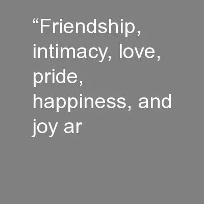 “Friendship, intimacy, love, pride, happiness, and joy ar