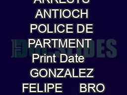  ADU LT ARRESTS ANTIOCH POLICE DE PARTMENT  Print Date   GONZALEZ FELIPE     BRO