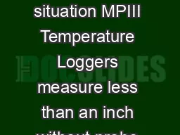 Adaptable to almost any situation MPIII Temperature Loggers measure less than an inch