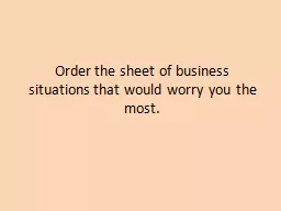 Order the sheet of business situations that would worry you