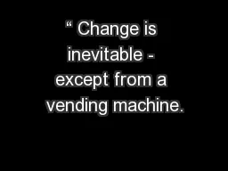 “ Change is inevitable - except from a vending machine.