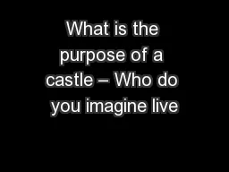 What is the purpose of a castle – Who do you imagine live