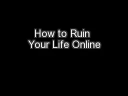 How to Ruin Your Life Online