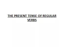 THE PRESENT TENSE OF REGULAR VERBS
