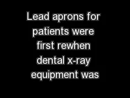 Lead aprons for patients were first rewhen dental x-ray equipment was