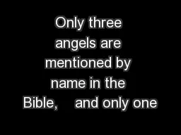 Only three angels are mentioned by name in the Bible,    and only one