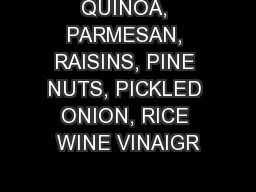 QUINOA, PARMESAN, RAISINS, PINE NUTS, PICKLED ONION, RICE WINE VINAIGR