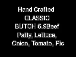 Hand Crafted  CLASSIC BUTCH 6.9Beef Patty, Lettuce, Onion, Tomato, Pic