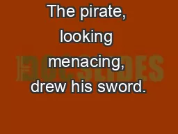The pirate, looking menacing, drew his sword.