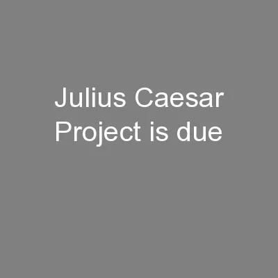 Julius Caesar Project is due
