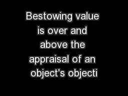 Bestowing value is over and above the appraisal of an object's objecti