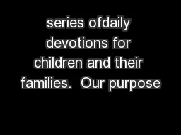 series ofdaily devotions for children and their families.  Our purpose