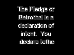 The Pledge or Betrothal is a declaration of intent.  You declare tothe