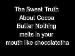 The Sweet Truth About Cocoa Butter Nothing melts in your mouth like chocolatetha
