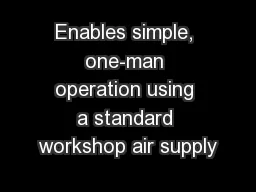 Enables simple, one-man operation using a standard workshop air supply