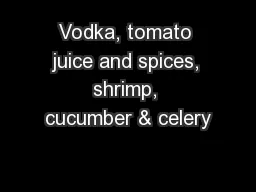 Vodka, tomato juice and spices, shrimp, cucumber & celery