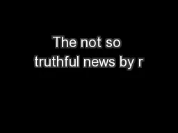 The not so truthful news by r