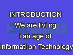 INTRODUCTION We are livi ng i an age of Informati on Technology