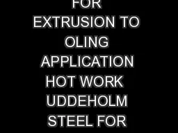 UDDEHOLM STEEL FOR EXTRUSION UDDEHOLM TOOL STEEL FOR EXTRUSION TO OLING APPLICATION HOT WORK  UDDEHOLM STEEL FOR EXTRUSION This information is based on our present state of knowledge and is intended
