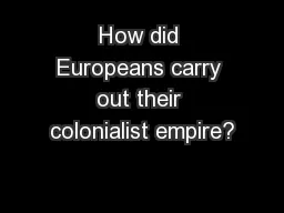How did Europeans carry out their colonialist empire?
