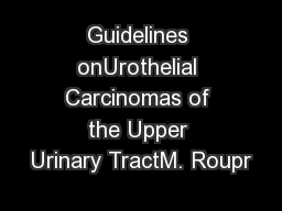 Guidelines onUrothelial Carcinomas of the Upper Urinary TractM. Roupr