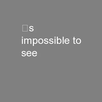 ’s impossible to see