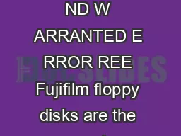 Fuji Floppy Disks ERTIFIED A ND W ARRANTED E RROR REE Fujifilm floppy disks are the ones