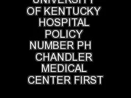 UNIVERSITY OF KENTUCKY HOSPITAL POLICY NUMBER PH   CHANDLER MEDICAL CENTER FIRST