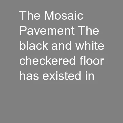 The Mosaic Pavement The black and white checkered floor has existed in