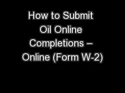 How to Submit Oil Online Completions – Online (Form W-2)