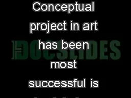 ne of the ways in which the Conceptual project in art has been most successful is in claiming