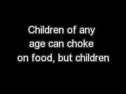 Children of any age can choke on food, but children