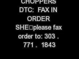CHOPPERS DTC:  FAX IN ORDER SHEplease fax order to: 303 . 771 .  1843